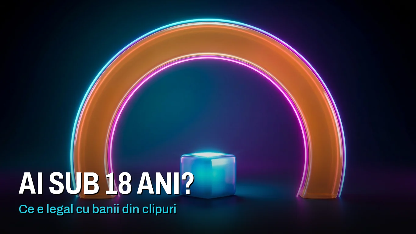 O arcadă luminoasă care adăpostește o formă mică, colorată. Peste imagine scrie „Ai sub 18 ani? Ce e legal cu banii din clipuri”.